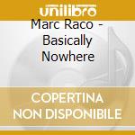 Marc Raco - Basically Nowhere cd