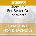 Joey T - For Better Or For Worse cd