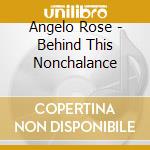 Angelo Rose - Behind This Nonchalance cd musicale di Angelo Rose