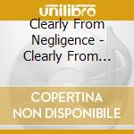 Clearly From Negligence - Clearly From Negligence cd