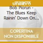 Bob Piorun - The Blues Keep Rainin' Down On Me cd