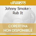 Johnny Smoke - Rub It cd
