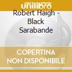 Robert Haigh - Black Sarabande cd