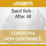 Baird Rob - After All cd musicale di Baird Rob