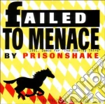 Prisonshake - Failed To Menace cd