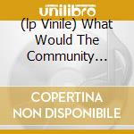 (lp Vinile) What Would The Community Think cd