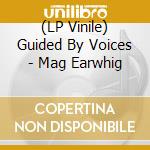 (LP Vinile) Guided By Voices - Mag Earwhig vinile