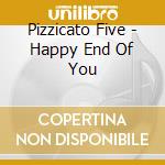 Pizzicato Five - Happy End Of You cd musicale di Five Pizzicato