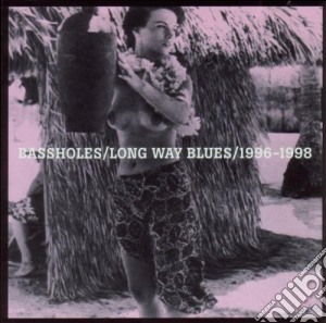 Bassholes - Long Way Blues 1996 1998 cd musicale di Bassholes