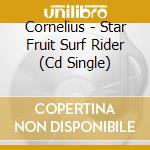 Cornelius - Star Fruit Surf Rider (Cd Single) cd