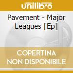 Pavement - Major Leagues [Ep] cd musicale di Pavement