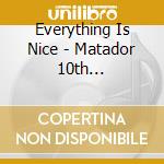 Everything Is Nice - Matador 10th Anniversary Comp cd musicale di Everything is nice