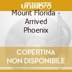 Mount Florida - Arrived Phoenix cd musicale di Mount Florida
