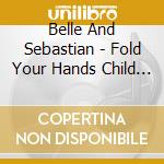 Belle And Sebastian - Fold Your Hands Child You Walk Like A Peasant cd musicale di Belle & Sebastian