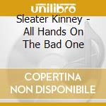 Sleater Kinney - All Hands On The Bad One cd musicale di Kinney Sleater