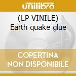 (LP VINILE) Earth quake glue cd
