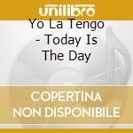 Yo La Tengo - Today Is The Day cd musicale di YO LA TENGO