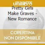 Pretty Girls Make Graves - New Romance cd musicale di Pretty Girls Make Graves