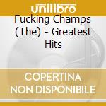 Fucking Champs (The) - Greatest Hits