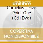 Cornelius - Five Point One (Cd+Dvd) cd musicale di CORNELIUS