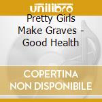Pretty Girls Make Graves - Good Health cd