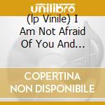 (lp Vinile) I Am Not Afraid Of You And I cd