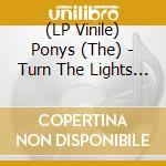 (LP Vinile) Ponys (The) - Turn The Lights Out vinile