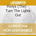 Ponys (The) - Turn The Lights Out cd