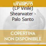 (LP Vinile) Shearwater - Palo Santo lp vinile di Shearwater