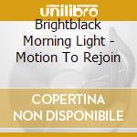 Brightblack Morning Light - Motion To Rejoin cd musicale di BRIGHTBLACK MORNING