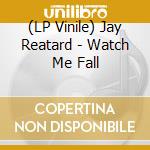 (LP Vinile) Jay Reatard - Watch Me Fall lp vinile di Jay Reatard