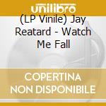 (LP Vinile) Jay Reatard - Watch Me Fall vinile