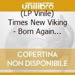 (LP Vinile) Times New Viking - Born Again Revisited lp vinile di Times New Viking