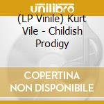 (LP Vinile) Kurt Vile - Childish Prodigy lp vinile di Kurt Vile