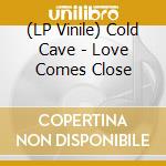 (LP Vinile) Cold Cave - Love Comes Close lp vinile di Cold Cave