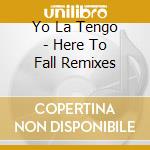 Yo La Tengo - Here To Fall Remixes cd
