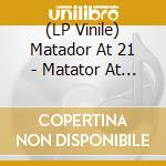 (LP Vinile) Matador At 21 - Matator At 21 (2 Lp) vinile