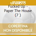 Fucked Up - Paper The House (7 ) cd
