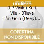 (LP Vinile) Kurt Vile - B'lieve I'm Goin (Deep) Down.. (3 Lp) lp vinile di Kurt Vile