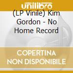 (LP Vinile) Kim Gordon - No Home Record vinile