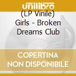 (LP Vinile) Girls - Broken Dreams Club