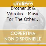 Brother Jt & Vibrolux - Music For The Other Head cd musicale