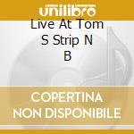 Live At Tom S Strip N B cd