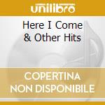Here I Come & Other Hits cd