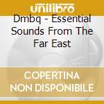 Dmbq - Essential Sounds From The Far East cd musicale di DMBQ