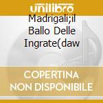 Madrigali;il Ballo Delle Ingrate(daw cd musicale di MONTEVERDI/TRAGICOM