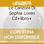 Le Canzoni Di Sophia Loren Cd+libro+ cd musicale di LOREN SOPHIA