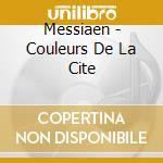 Messiaen - Couleurs De La Cite cd musicale di MESSIAEN/CONSTANT