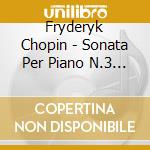 Fryderyk Chopin - Sonata Per Piano N.3 Op 58 (1844) In Si cd musicale di Chopin Frederic