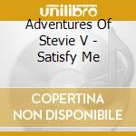 Adventures Of Stevie V - Satisfy Me cd musicale di Adventures Of Stevie V
